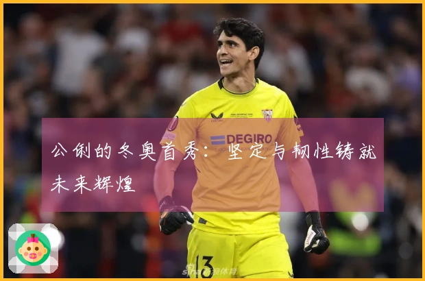 公俐的冬奥首秀：坚定与韧性铸就未来辉煌
